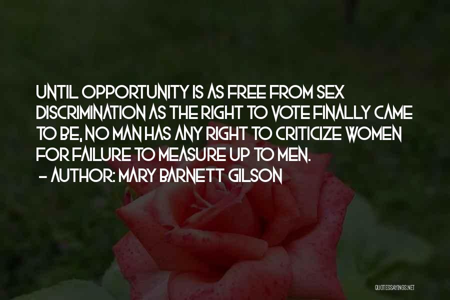 Mary Barnett Gilson Quotes: Until Opportunity Is As Free From Sex Discrimination As The Right To Vote Finally Came To Be, No Man Has