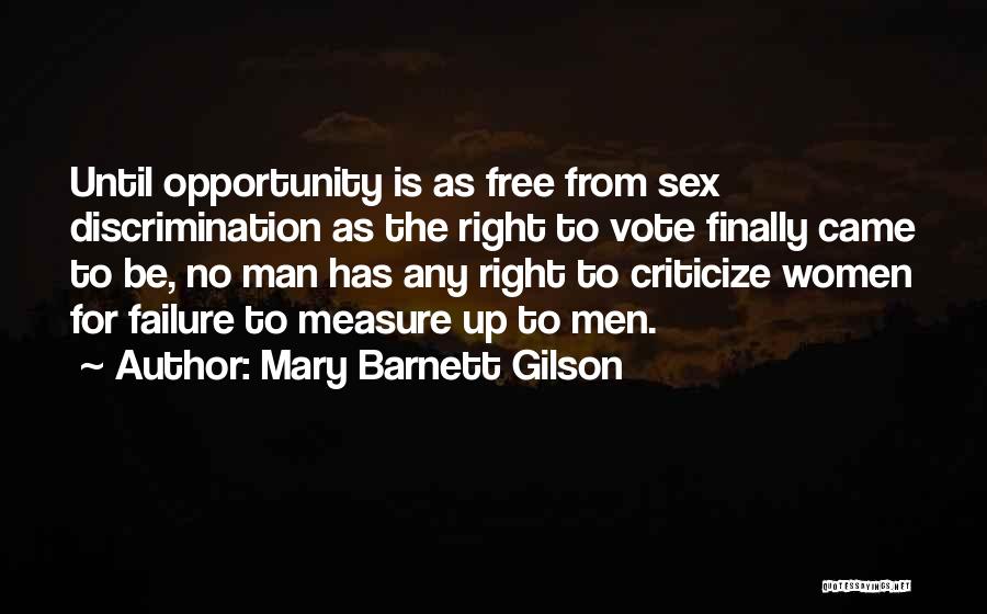 Mary Barnett Gilson Quotes: Until Opportunity Is As Free From Sex Discrimination As The Right To Vote Finally Came To Be, No Man Has