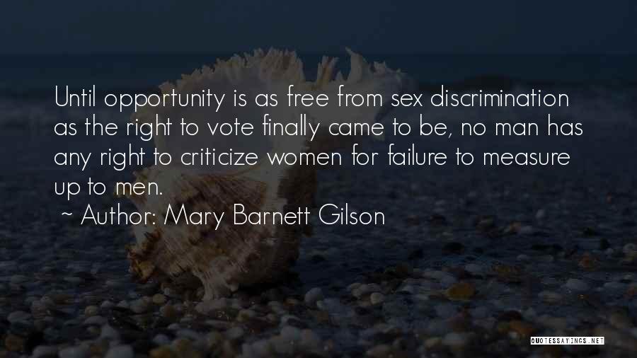 Mary Barnett Gilson Quotes: Until Opportunity Is As Free From Sex Discrimination As The Right To Vote Finally Came To Be, No Man Has