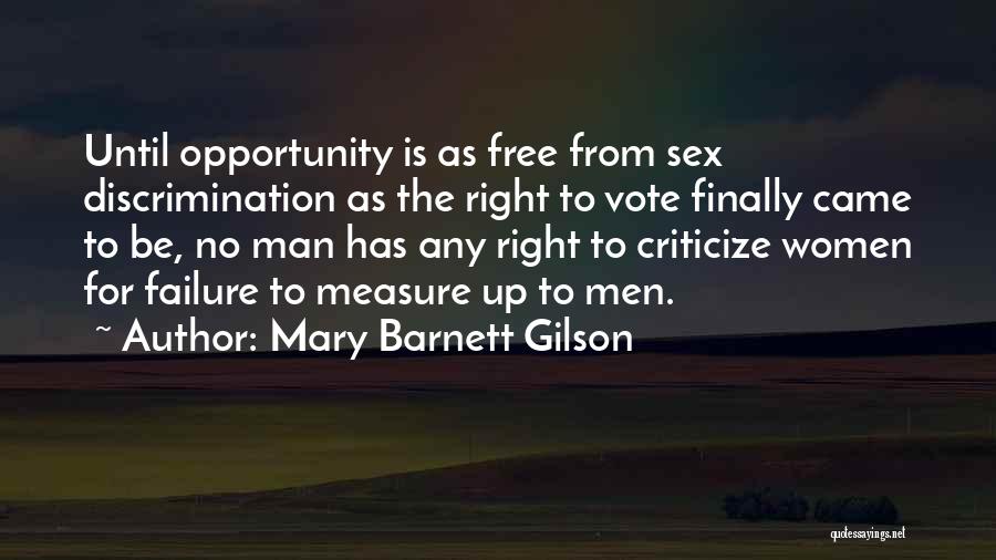 Mary Barnett Gilson Quotes: Until Opportunity Is As Free From Sex Discrimination As The Right To Vote Finally Came To Be, No Man Has
