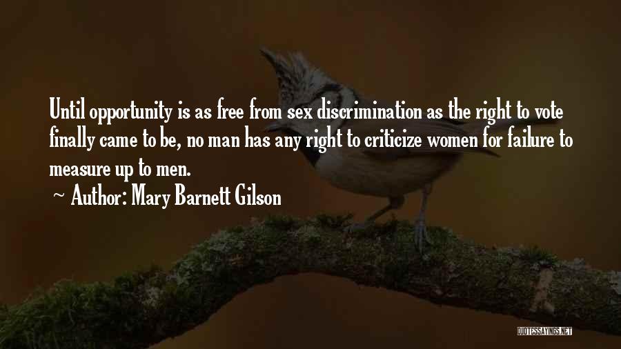 Mary Barnett Gilson Quotes: Until Opportunity Is As Free From Sex Discrimination As The Right To Vote Finally Came To Be, No Man Has