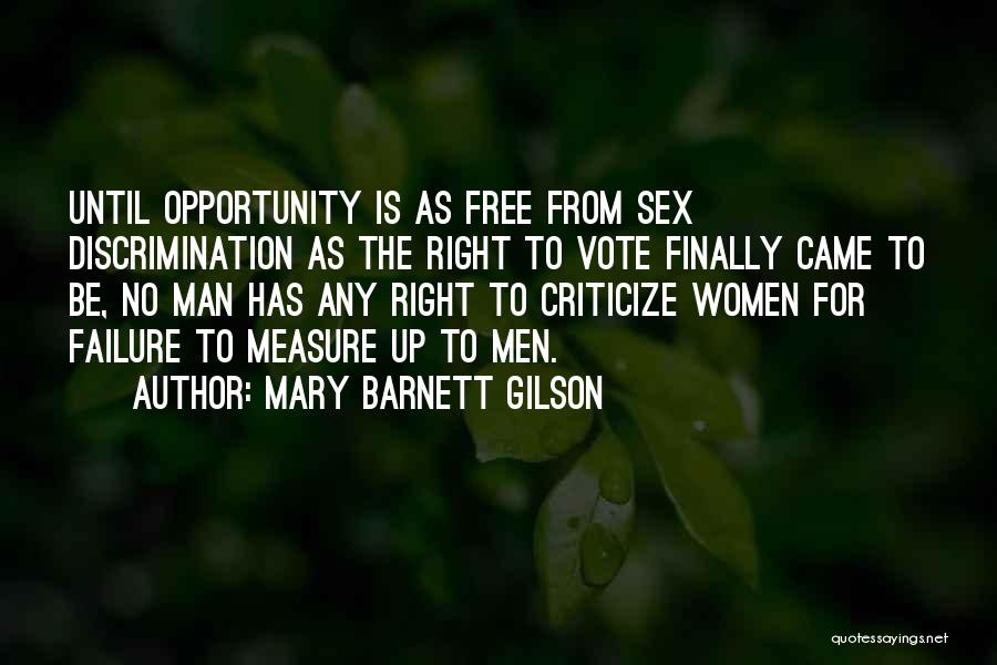 Mary Barnett Gilson Quotes: Until Opportunity Is As Free From Sex Discrimination As The Right To Vote Finally Came To Be, No Man Has