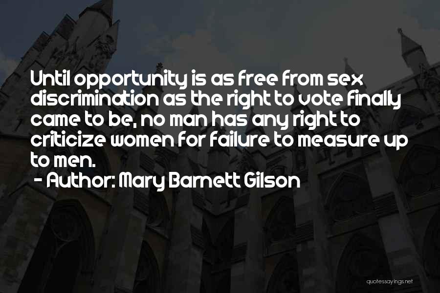 Mary Barnett Gilson Quotes: Until Opportunity Is As Free From Sex Discrimination As The Right To Vote Finally Came To Be, No Man Has