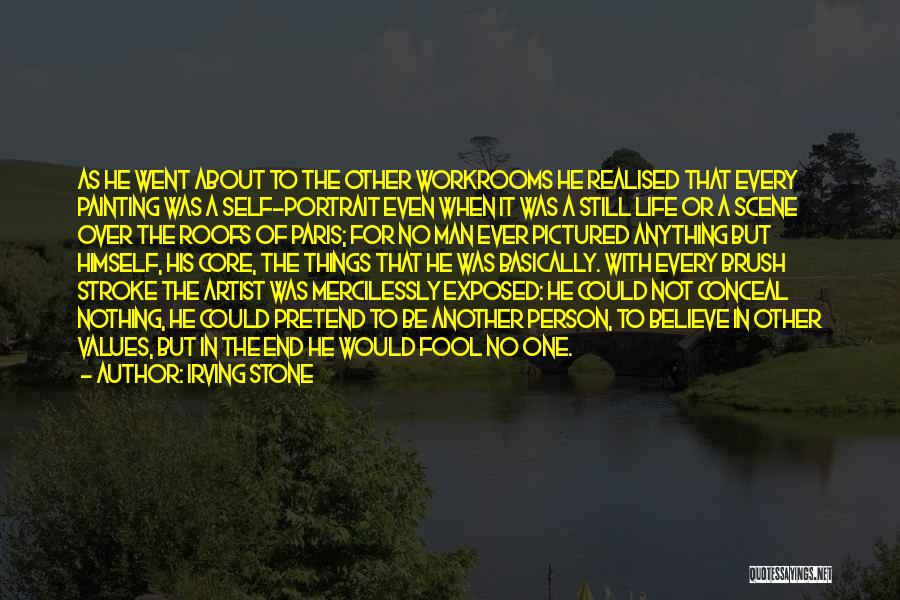 Irving Stone Quotes: As He Went About To The Other Workrooms He Realised That Every Painting Was A Self-portrait Even When It Was