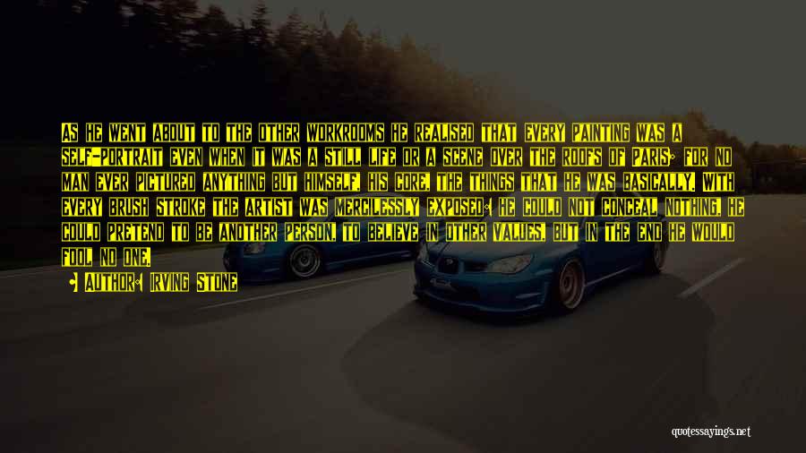 Irving Stone Quotes: As He Went About To The Other Workrooms He Realised That Every Painting Was A Self-portrait Even When It Was