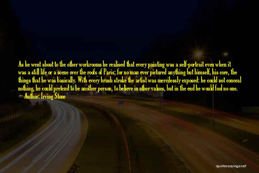 Irving Stone Quotes: As He Went About To The Other Workrooms He Realised That Every Painting Was A Self-portrait Even When It Was