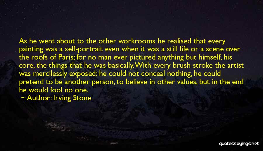 Irving Stone Quotes: As He Went About To The Other Workrooms He Realised That Every Painting Was A Self-portrait Even When It Was