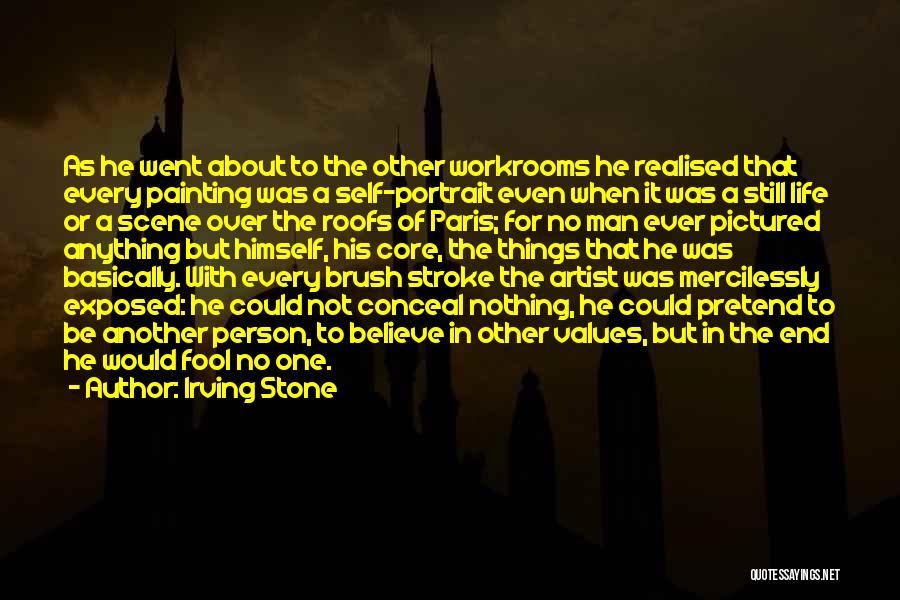 Irving Stone Quotes: As He Went About To The Other Workrooms He Realised That Every Painting Was A Self-portrait Even When It Was