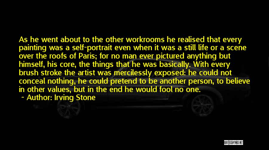 Irving Stone Quotes: As He Went About To The Other Workrooms He Realised That Every Painting Was A Self-portrait Even When It Was