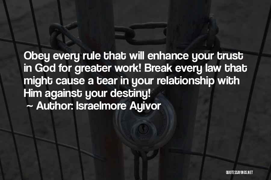 Israelmore Ayivor Quotes: Obey Every Rule That Will Enhance Your Trust In God For Greater Work! Break Every Law That Might Cause A