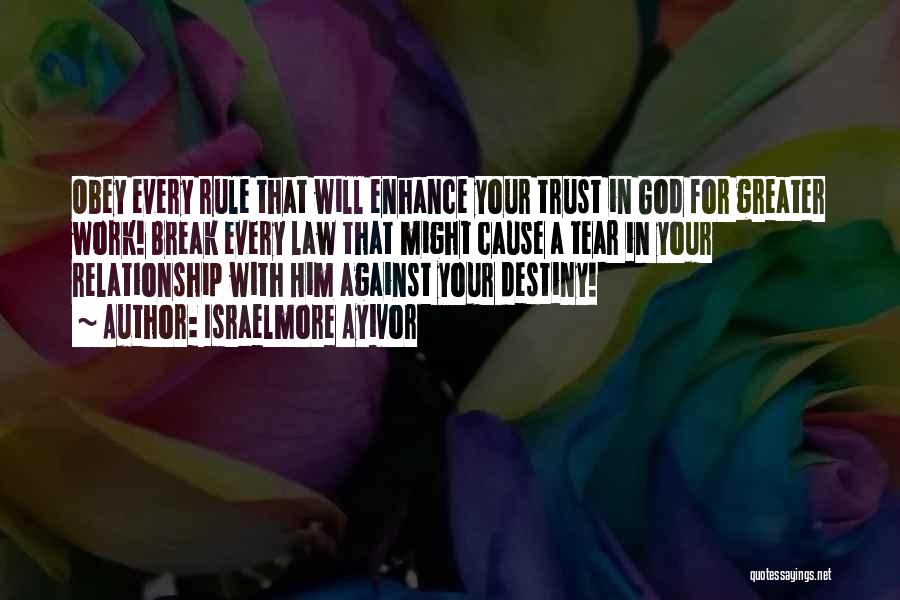 Israelmore Ayivor Quotes: Obey Every Rule That Will Enhance Your Trust In God For Greater Work! Break Every Law That Might Cause A