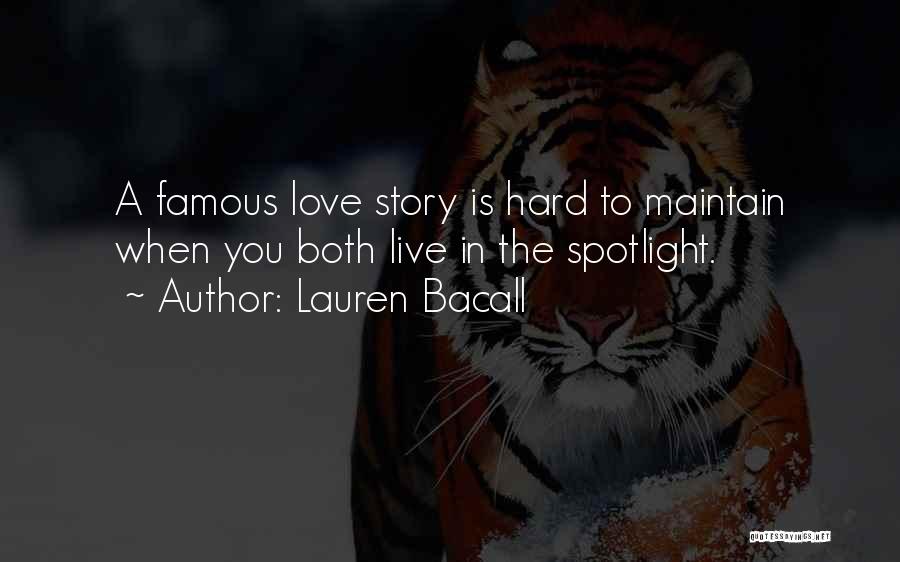 Lauren Bacall Quotes: A Famous Love Story Is Hard To Maintain When You Both Live In The Spotlight.