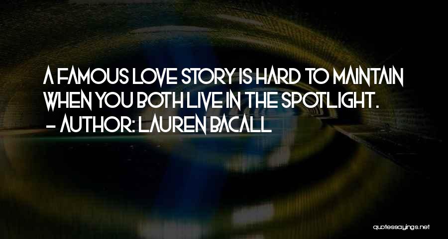 Lauren Bacall Quotes: A Famous Love Story Is Hard To Maintain When You Both Live In The Spotlight.
