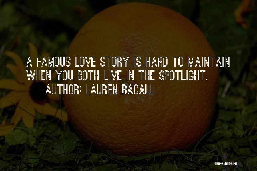 Lauren Bacall Quotes: A Famous Love Story Is Hard To Maintain When You Both Live In The Spotlight.