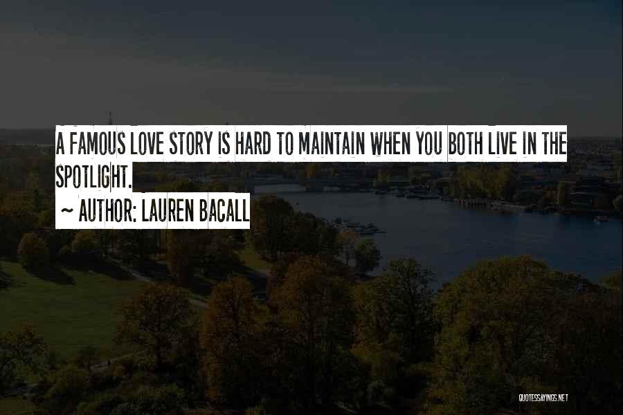 Lauren Bacall Quotes: A Famous Love Story Is Hard To Maintain When You Both Live In The Spotlight.