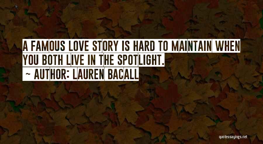 Lauren Bacall Quotes: A Famous Love Story Is Hard To Maintain When You Both Live In The Spotlight.