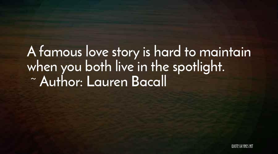 Lauren Bacall Quotes: A Famous Love Story Is Hard To Maintain When You Both Live In The Spotlight.