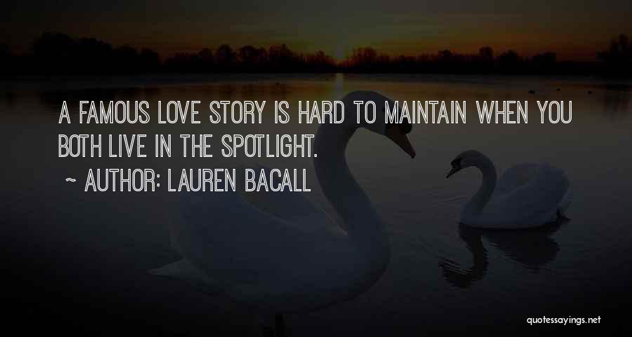 Lauren Bacall Quotes: A Famous Love Story Is Hard To Maintain When You Both Live In The Spotlight.