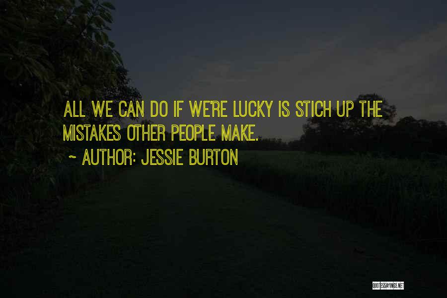 Jessie Burton Quotes: All We Can Do If We're Lucky Is Stich Up The Mistakes Other People Make.