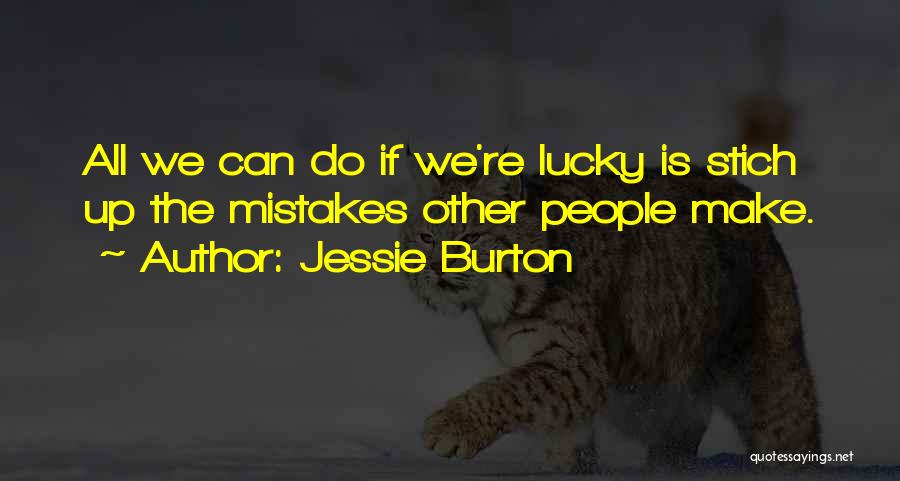 Jessie Burton Quotes: All We Can Do If We're Lucky Is Stich Up The Mistakes Other People Make.