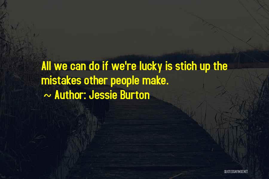 Jessie Burton Quotes: All We Can Do If We're Lucky Is Stich Up The Mistakes Other People Make.