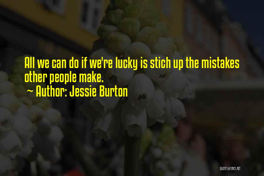 Jessie Burton Quotes: All We Can Do If We're Lucky Is Stich Up The Mistakes Other People Make.