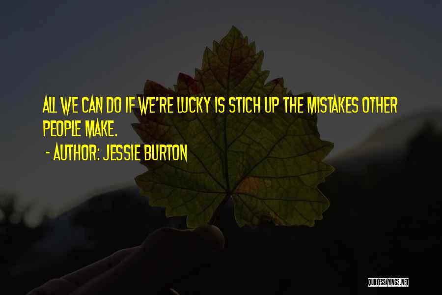 Jessie Burton Quotes: All We Can Do If We're Lucky Is Stich Up The Mistakes Other People Make.