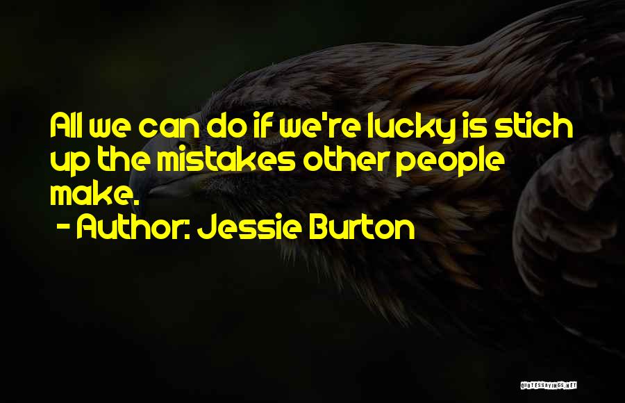 Jessie Burton Quotes: All We Can Do If We're Lucky Is Stich Up The Mistakes Other People Make.
