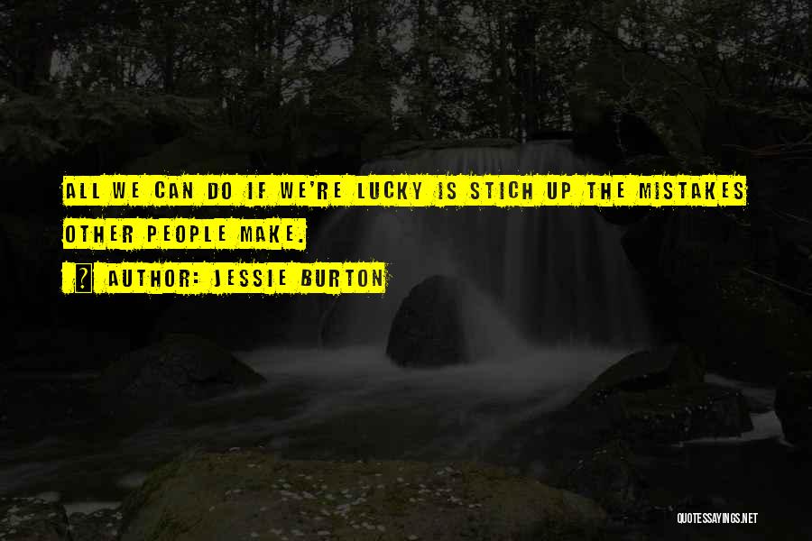 Jessie Burton Quotes: All We Can Do If We're Lucky Is Stich Up The Mistakes Other People Make.