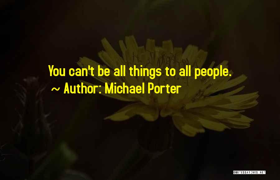 Michael Porter Quotes: You Can't Be All Things To All People.