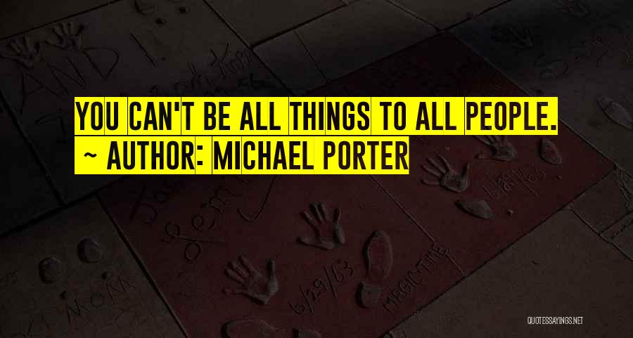 Michael Porter Quotes: You Can't Be All Things To All People.