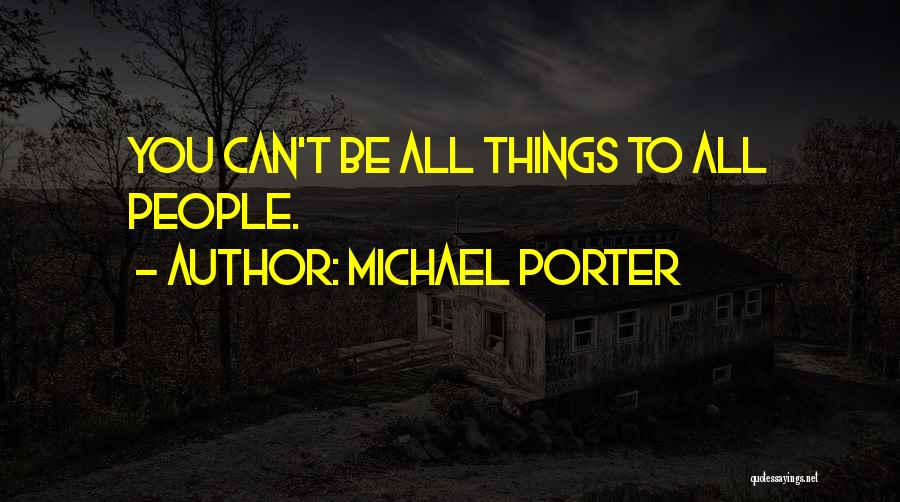 Michael Porter Quotes: You Can't Be All Things To All People.