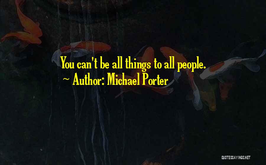 Michael Porter Quotes: You Can't Be All Things To All People.