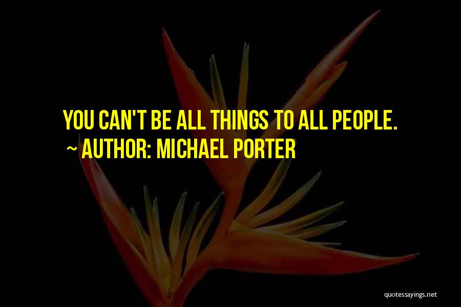 Michael Porter Quotes: You Can't Be All Things To All People.