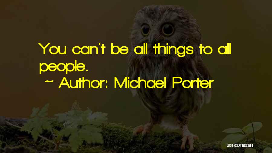 Michael Porter Quotes: You Can't Be All Things To All People.