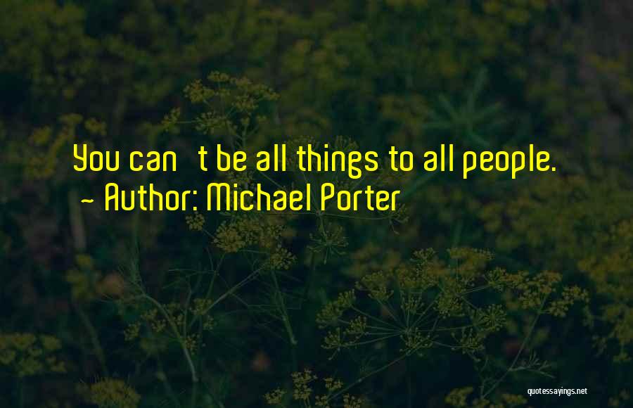 Michael Porter Quotes: You Can't Be All Things To All People.