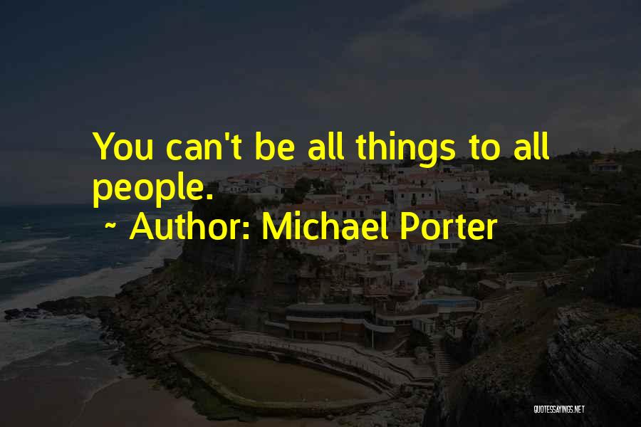 Michael Porter Quotes: You Can't Be All Things To All People.