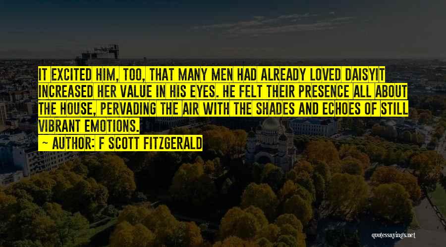F Scott Fitzgerald Quotes: It Excited Him, Too, That Many Men Had Already Loved Daisyit Increased Her Value In His Eyes. He Felt Their