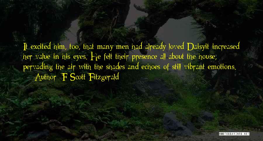 F Scott Fitzgerald Quotes: It Excited Him, Too, That Many Men Had Already Loved Daisyit Increased Her Value In His Eyes. He Felt Their