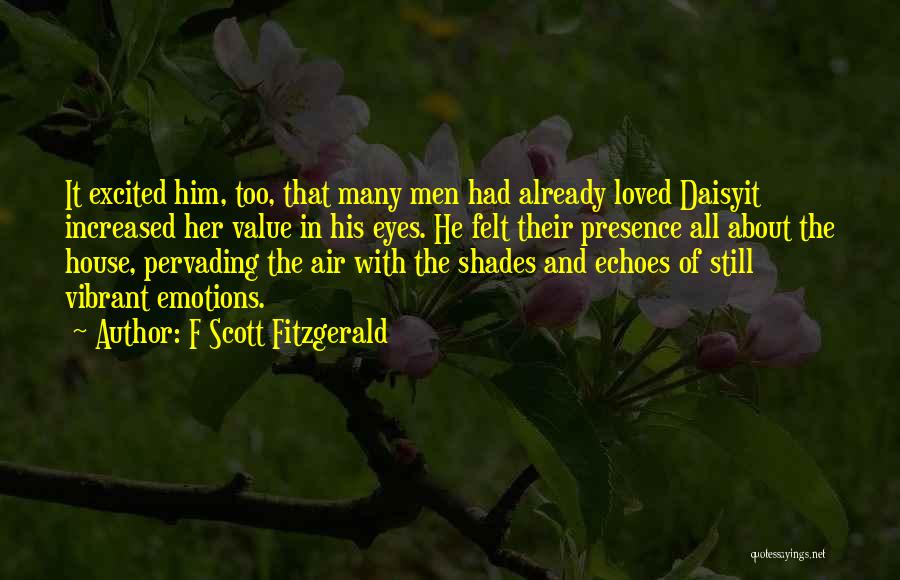 F Scott Fitzgerald Quotes: It Excited Him, Too, That Many Men Had Already Loved Daisyit Increased Her Value In His Eyes. He Felt Their