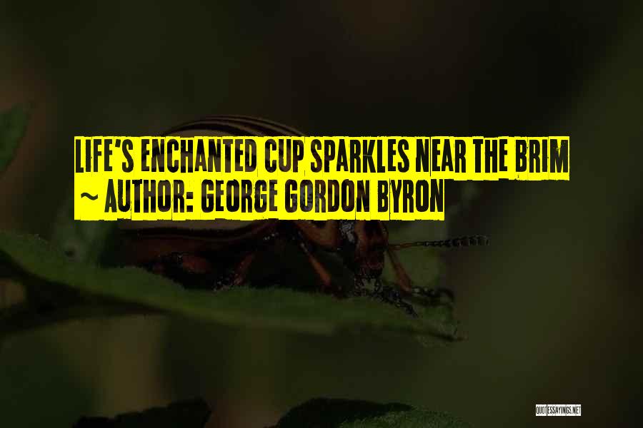 George Gordon Byron Quotes: Life's Enchanted Cup Sparkles Near The Brim