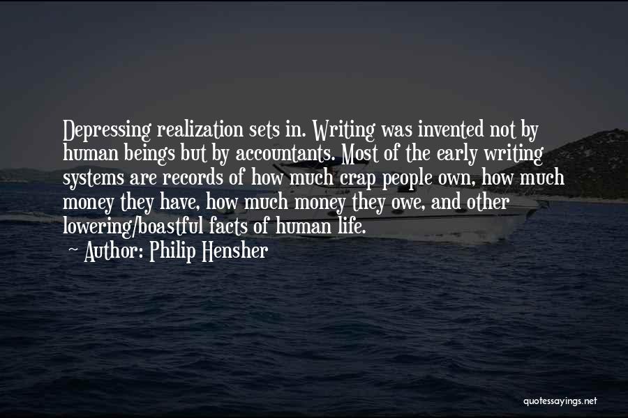 Philip Hensher Quotes: Depressing Realization Sets In. Writing Was Invented Not By Human Beings But By Accountants. Most Of The Early Writing Systems