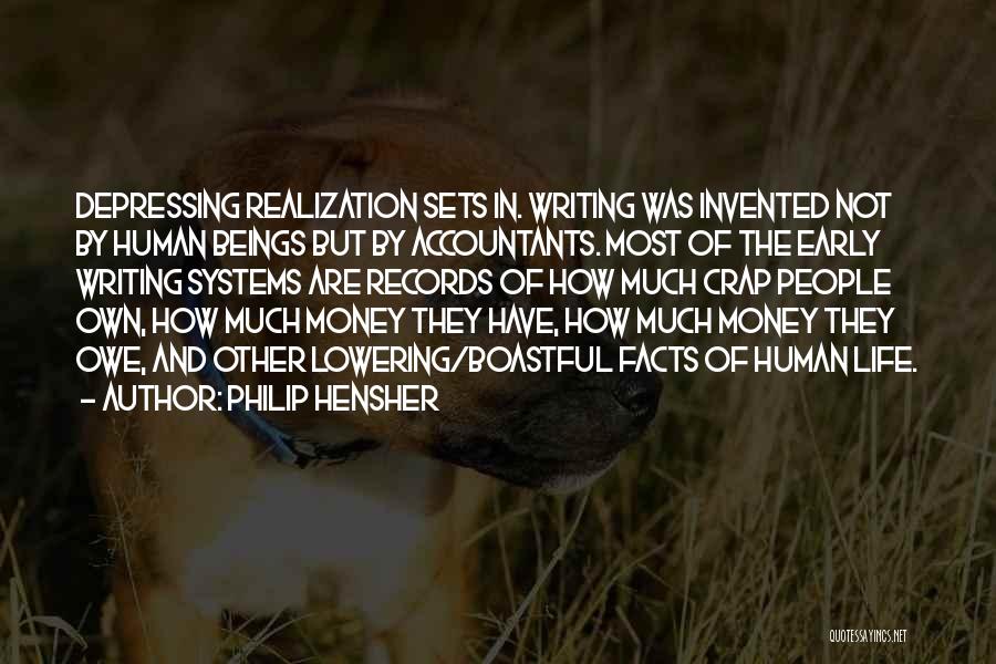 Philip Hensher Quotes: Depressing Realization Sets In. Writing Was Invented Not By Human Beings But By Accountants. Most Of The Early Writing Systems