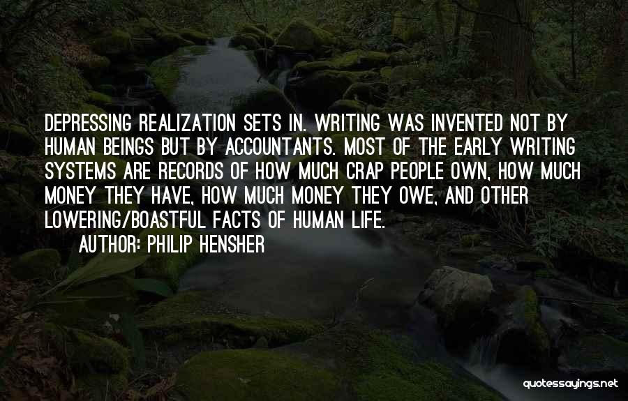 Philip Hensher Quotes: Depressing Realization Sets In. Writing Was Invented Not By Human Beings But By Accountants. Most Of The Early Writing Systems