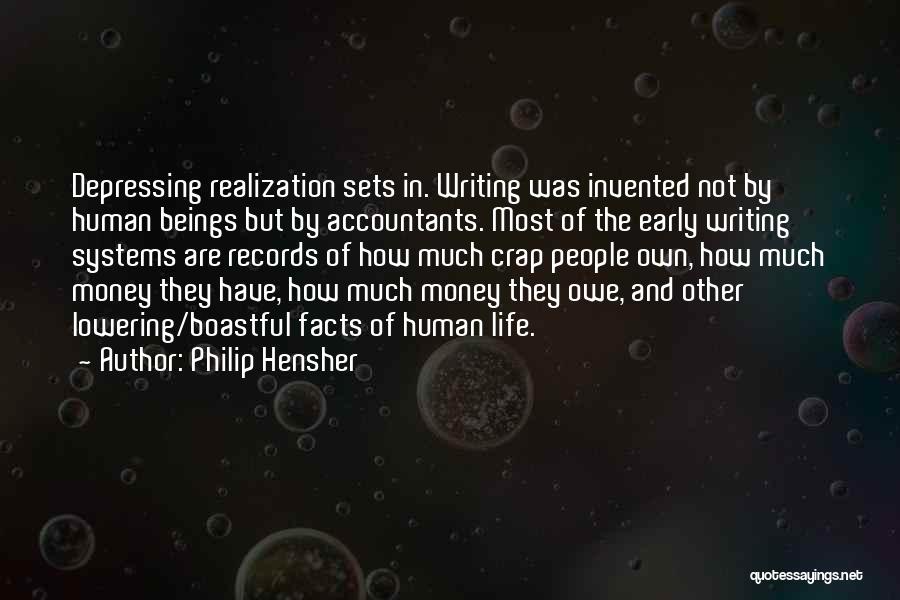 Philip Hensher Quotes: Depressing Realization Sets In. Writing Was Invented Not By Human Beings But By Accountants. Most Of The Early Writing Systems