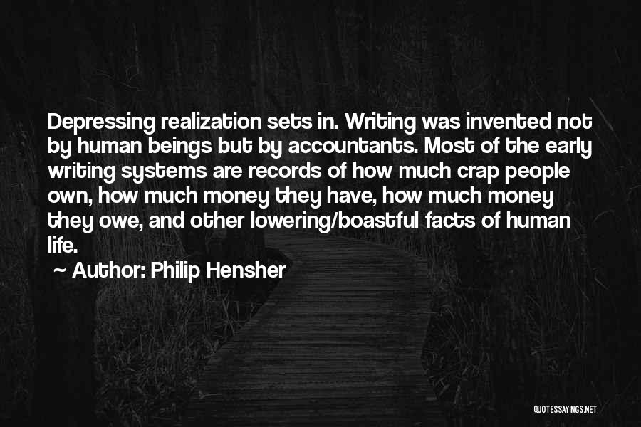 Philip Hensher Quotes: Depressing Realization Sets In. Writing Was Invented Not By Human Beings But By Accountants. Most Of The Early Writing Systems