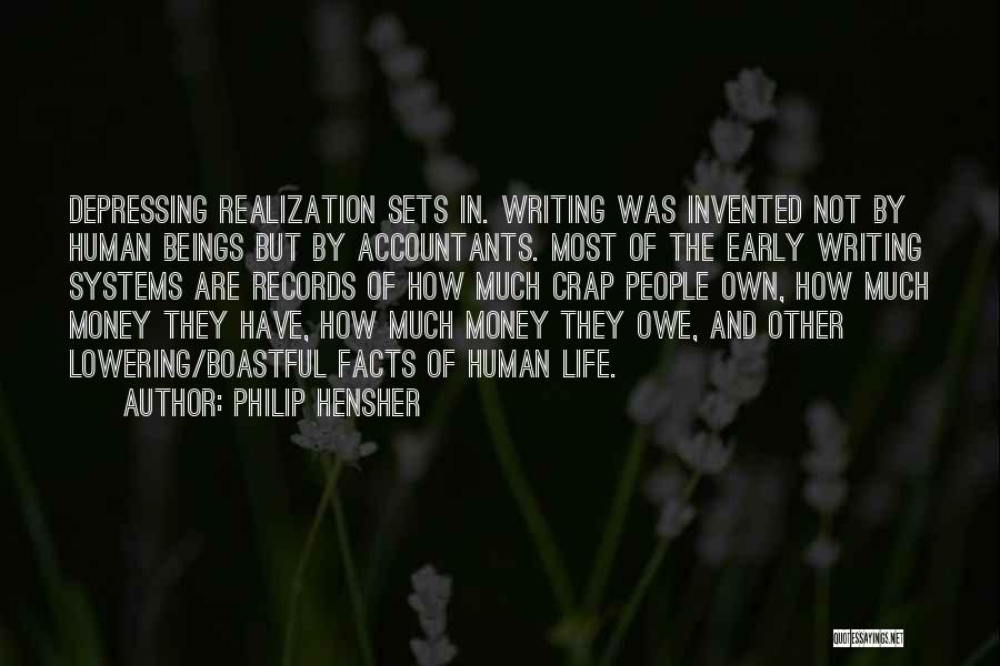 Philip Hensher Quotes: Depressing Realization Sets In. Writing Was Invented Not By Human Beings But By Accountants. Most Of The Early Writing Systems