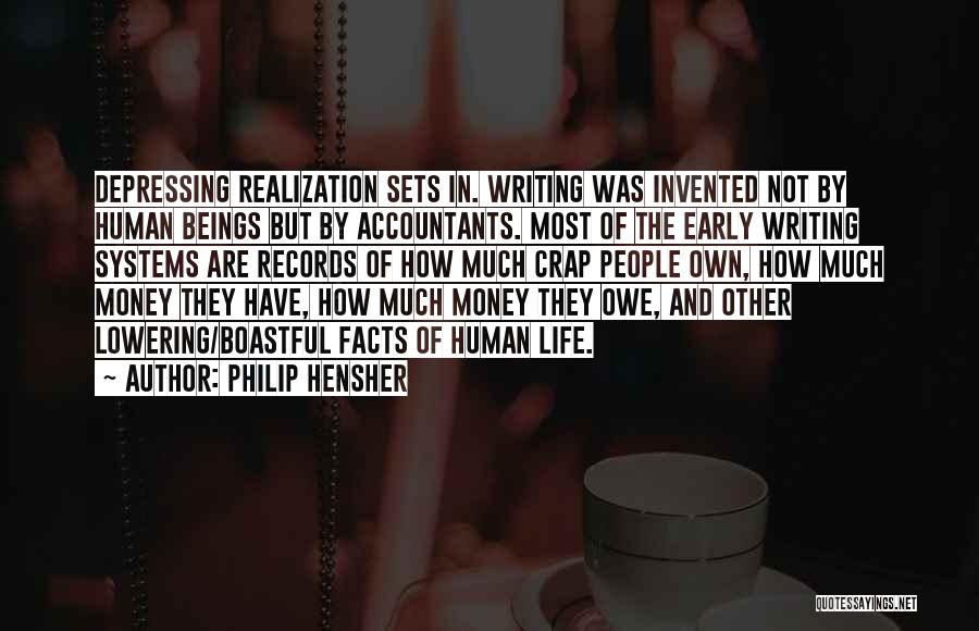 Philip Hensher Quotes: Depressing Realization Sets In. Writing Was Invented Not By Human Beings But By Accountants. Most Of The Early Writing Systems