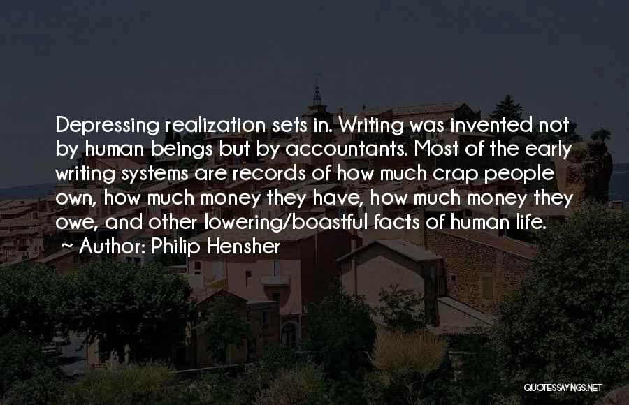 Philip Hensher Quotes: Depressing Realization Sets In. Writing Was Invented Not By Human Beings But By Accountants. Most Of The Early Writing Systems