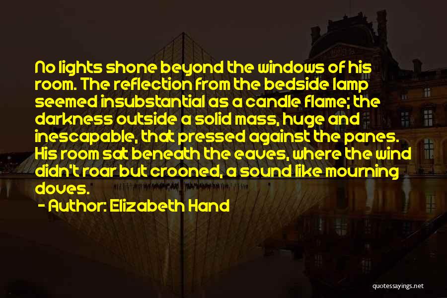 Elizabeth Hand Quotes: No Lights Shone Beyond The Windows Of His Room. The Reflection From The Bedside Lamp Seemed Insubstantial As A Candle